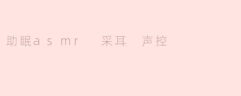 助眠asmr 采耳 声控